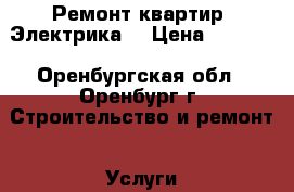 Ремонт квартир .Электрика. › Цена ­ 1 000 - Оренбургская обл., Оренбург г. Строительство и ремонт » Услуги   . Оренбургская обл.